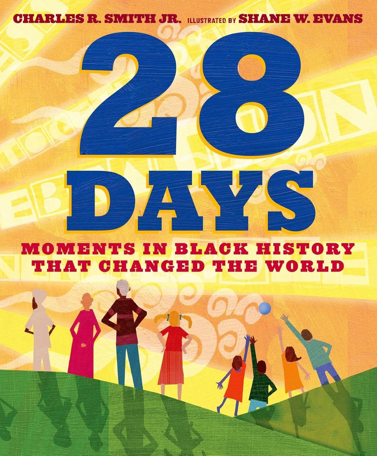 The book 28 Days: Moments in Black History That Changed the World features Charles R. Smith Jr.s text with Shane W. Evans colorful, abstract illustrations of significant African-American individuals displayed against a vibrant yellow background.
