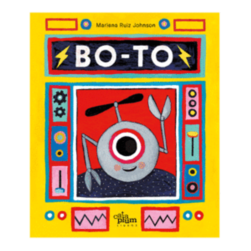 The cover of Bo-To by Mariana Ruiz Johnson features a whimsical one-eyed robot with a claw hand and propeller head, surrounded by colorful geometric patterns on a vibrant yellow background, blending technologys charm with artistic flair.