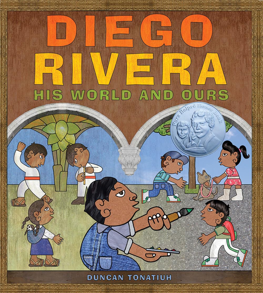 The cover of Diego Rivera: His World and Ours by Duncan Tonatiuh shows a cartoon-style illustration of Rivera painting as children watch, with a silver award seal shining amid arches and plants.