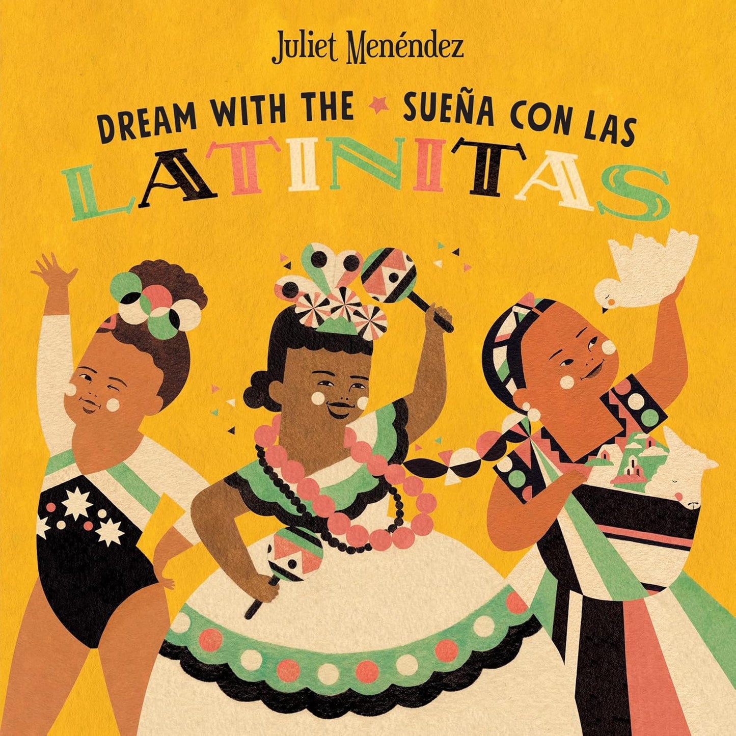 Hand-painted illustrations adorn the cover of Dream with The/Sueña Con Las Latinitas by Juliet Menéndez, featuring three joyful children in colorful traditional attire with maracas and a dove, capturing childhood dreams on a bright yellow background.