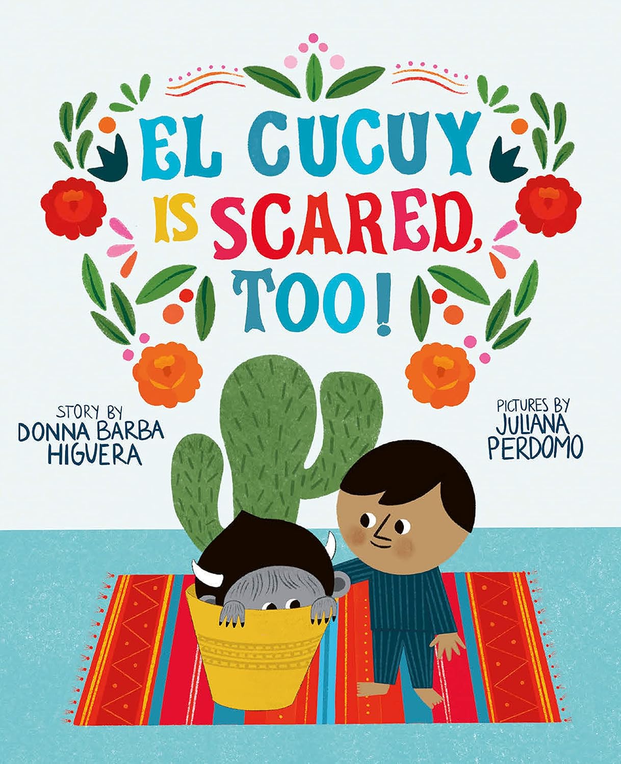 The cover of El Cucuy Is Scared, Too! by Donna Barba Higuera and Juliana Perdomo depicts a heartwarming friendship between a cartoon boy and El Cucuy, who peeks from a basket. They stand amid colorful flowers and a cactus on a vibrant red rug, celebrating Mexican folklore.