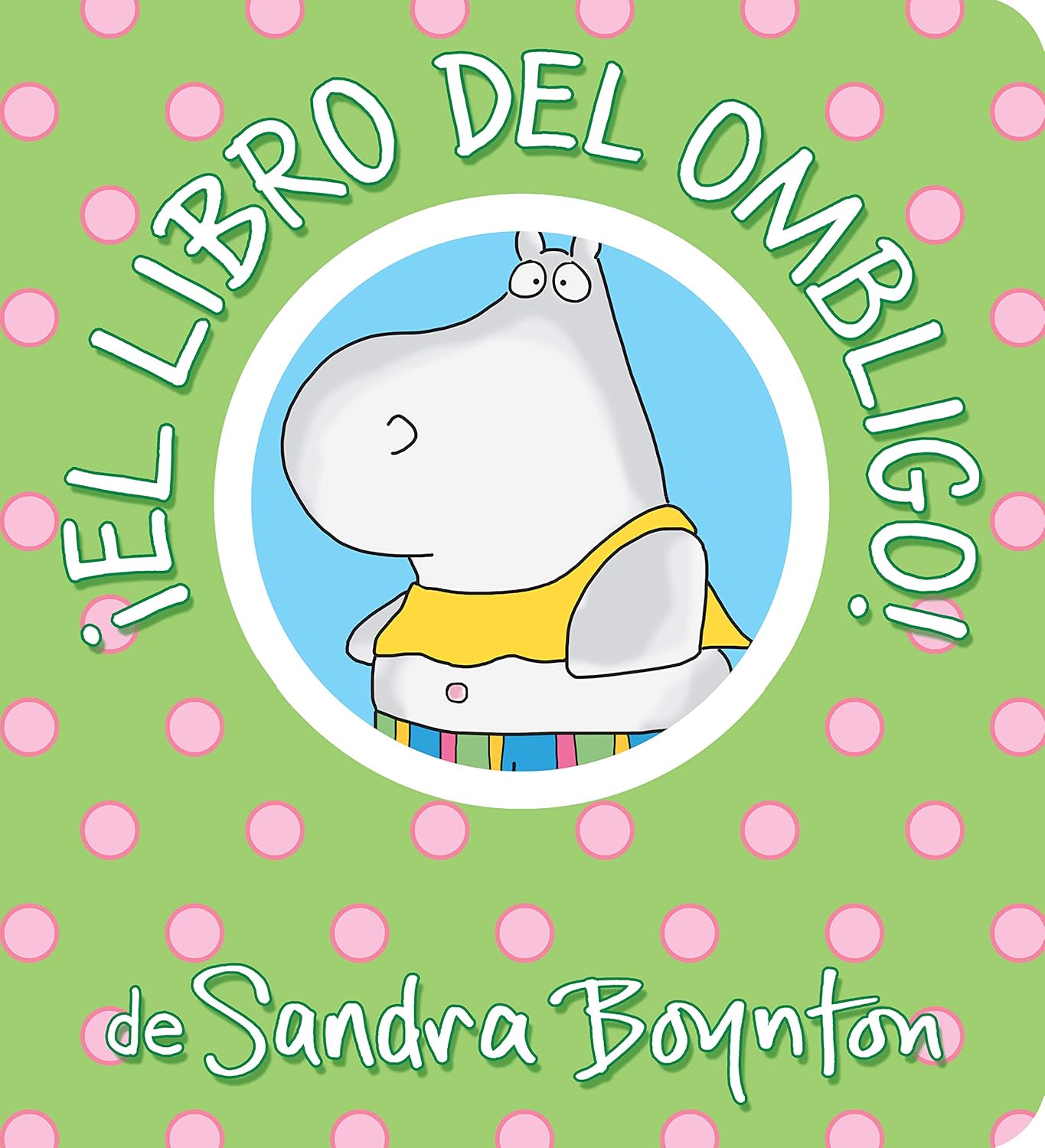 The cover of *¡El Libro del Ombligo!* by Sandra Boynton showcases a cartoon hippo in a yellow tank top and colorful striped pants against a green background with pink polka dots, promising diversión duradera.