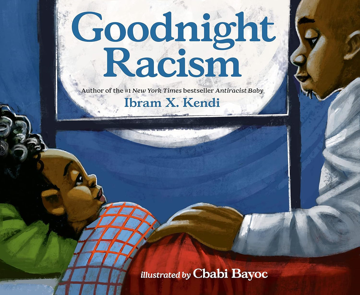 Goodnight Racism by Ibram X. Kendi, illustrated by Cbabi Bayoc, features a cozy nighttime scene with an adult and child under the full moon, delivering a gentle antiracism message.