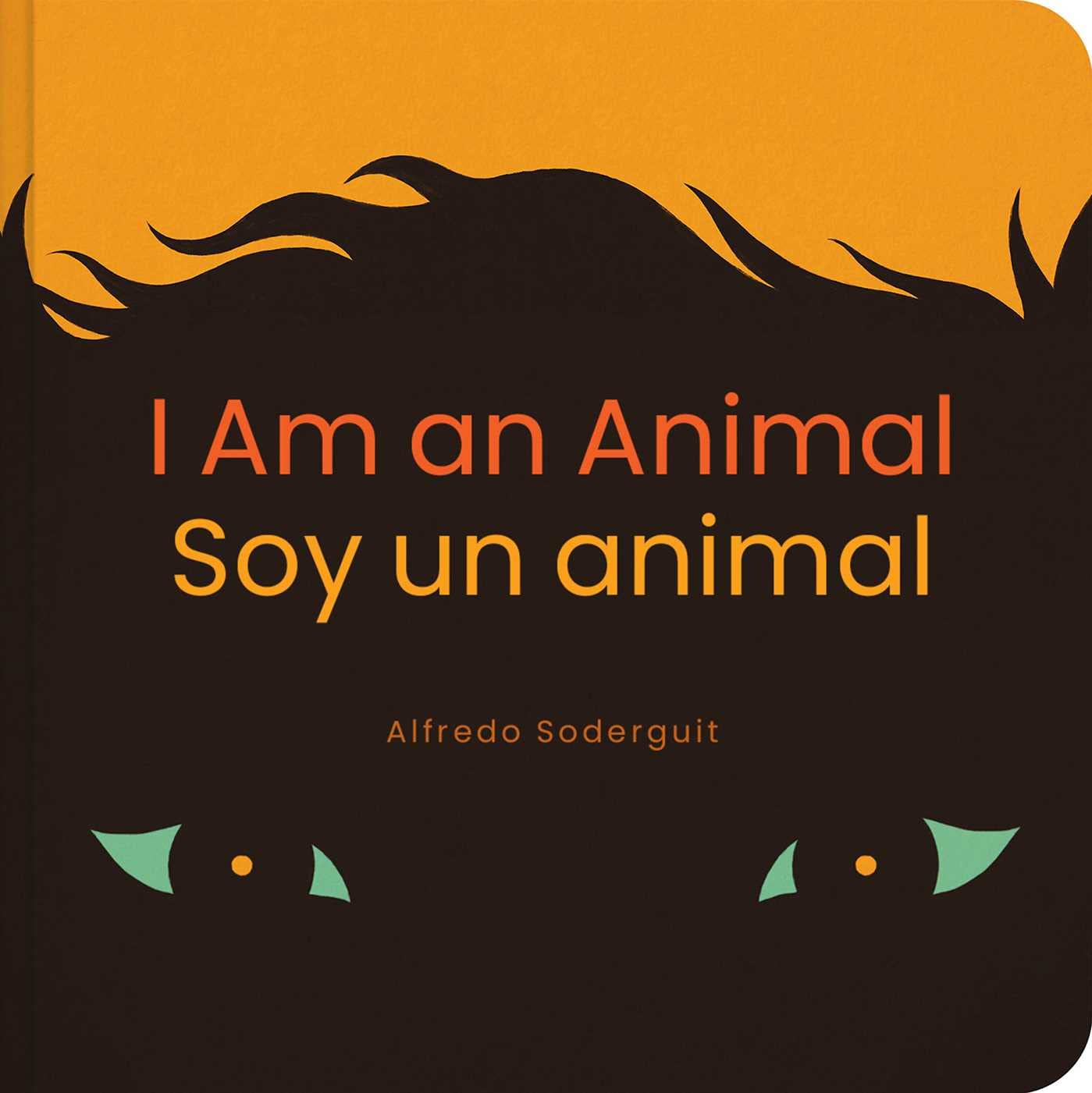 The bilingual board book cover for I Am an Animal / Yo soy un animal features vibrant orange text on a dark background with playful animal illustrations. Below is the authors name, Alfredo Soderguit, enticing readers to explore language through captivating visuals.