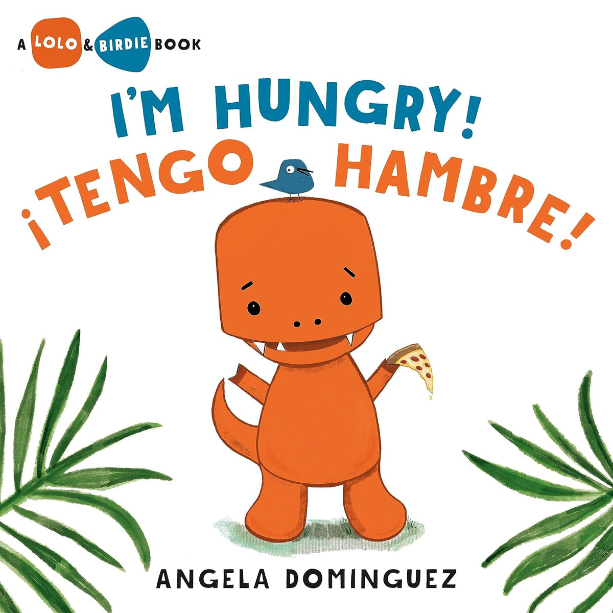 Cover of the bilingual picture book Im hungry Tengo hambre by Angela Dominguez, showing a cute orange dinosaur with a pizza slice and a small blue bird on its head. Its framed by green leaves, introducing Spanish and English vocabulary.
