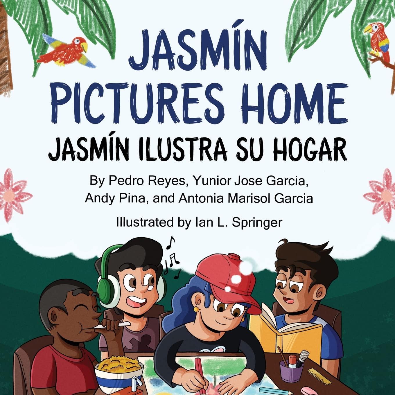 The book Jasmín Pictures Home / Jasmín ilustra su hogar by Pedro Reyes, Yunior Jose Garcia, Andy Pina, and Antonia Marisol Garcia features illustrations by Ian L. Springer of Spanish-speaking immigrant youth drawing among tropical trees and birds, celebrating cultural diversity.