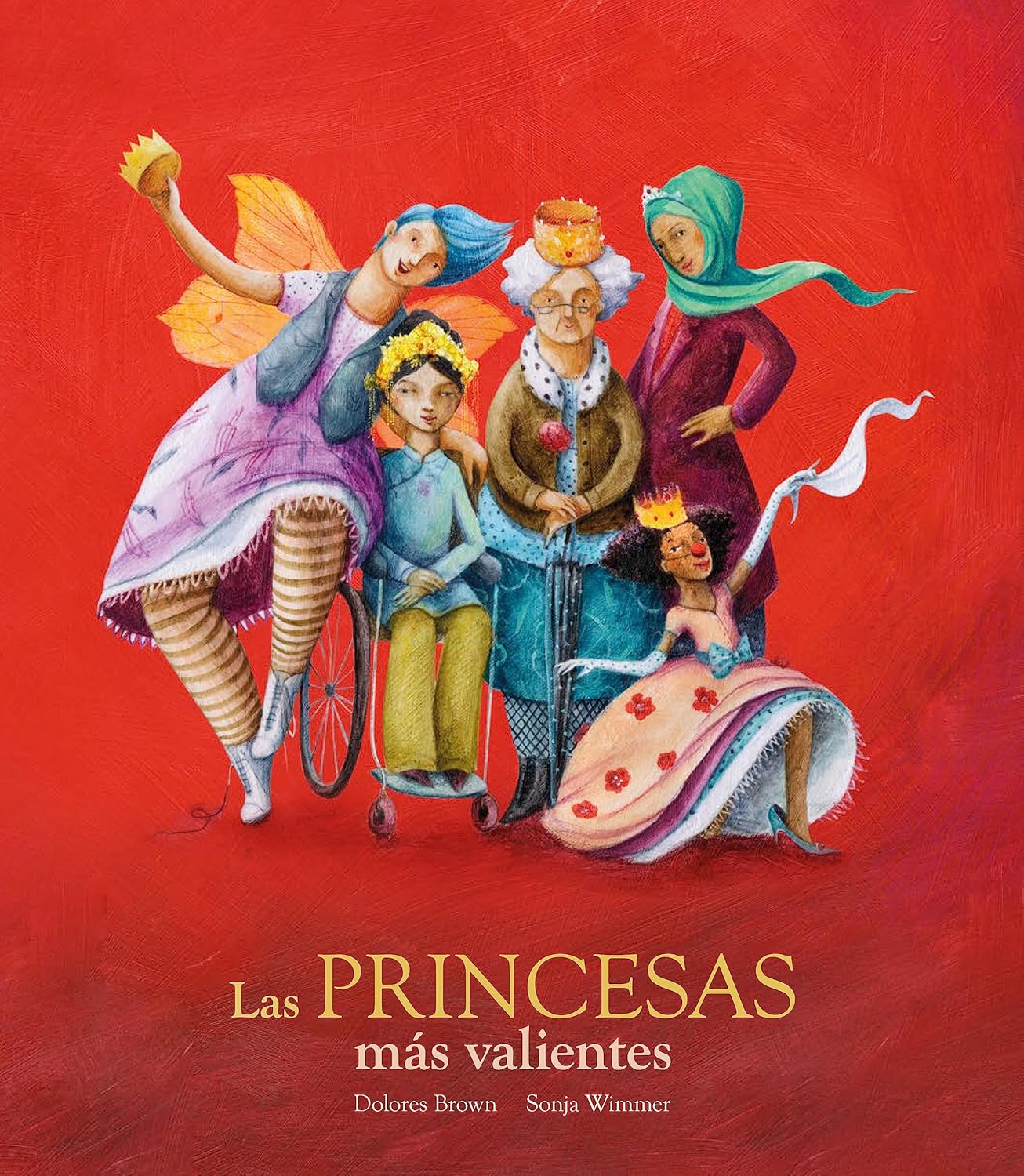 The cover of Las Princesas Más Valientes by Dolores Brown and Sonja Wimmer showcases diversity, featuring brave princesses, including one with fairy wings, sitting together against a vibrant red backdrop.