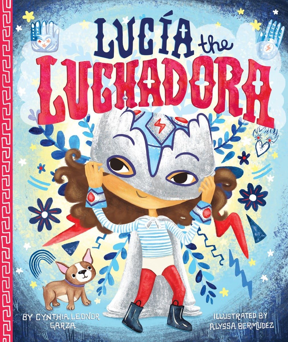 The cover of Lucia the Luchadora shows a girl in a silver luchador mask, red shorts, and boots, symbolizing Mexican lucha libre. A small dog sits next to her against a vibrant backdrop filled with stars and lively illustrations.