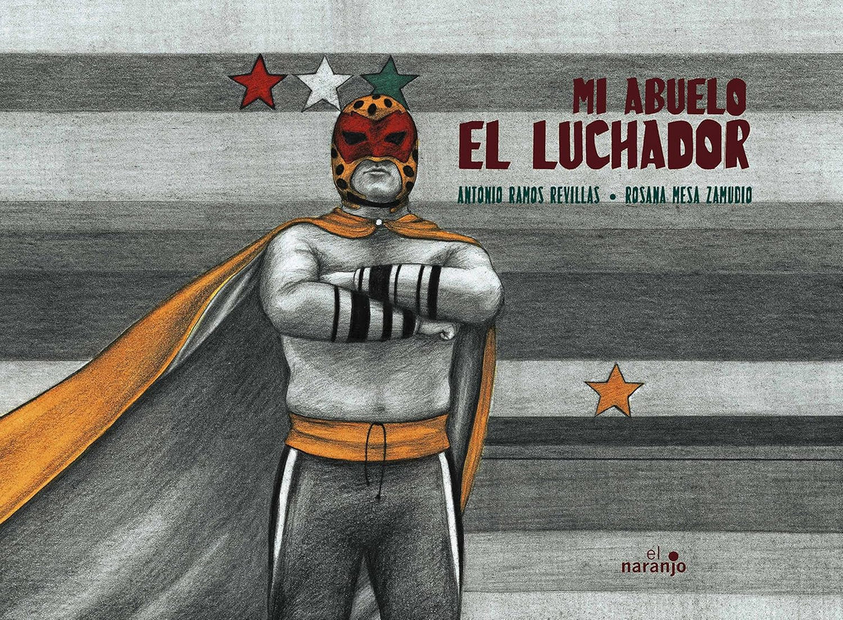 The book cover Mi abuelo el luchador features an illustrated professional luchador in mask, cape, and gear against a backdrop of red and green stripes with stars. Authors Antonio Ramos Revillas and Rosana Mesa Zandio spotlight abuelo Ignacios exciting challenge.