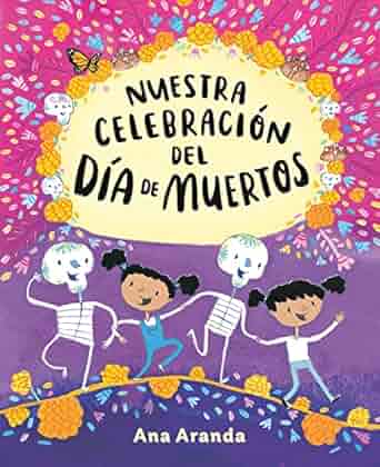 The vibrant book cover titled Nuestra Celebración del Día de los Muertos by Ana Aranda features two skeletons and two children dancing joyfully among marigold flowers, capturing memories of family celebrations, with a butterfly and festive elements encircling the central text.