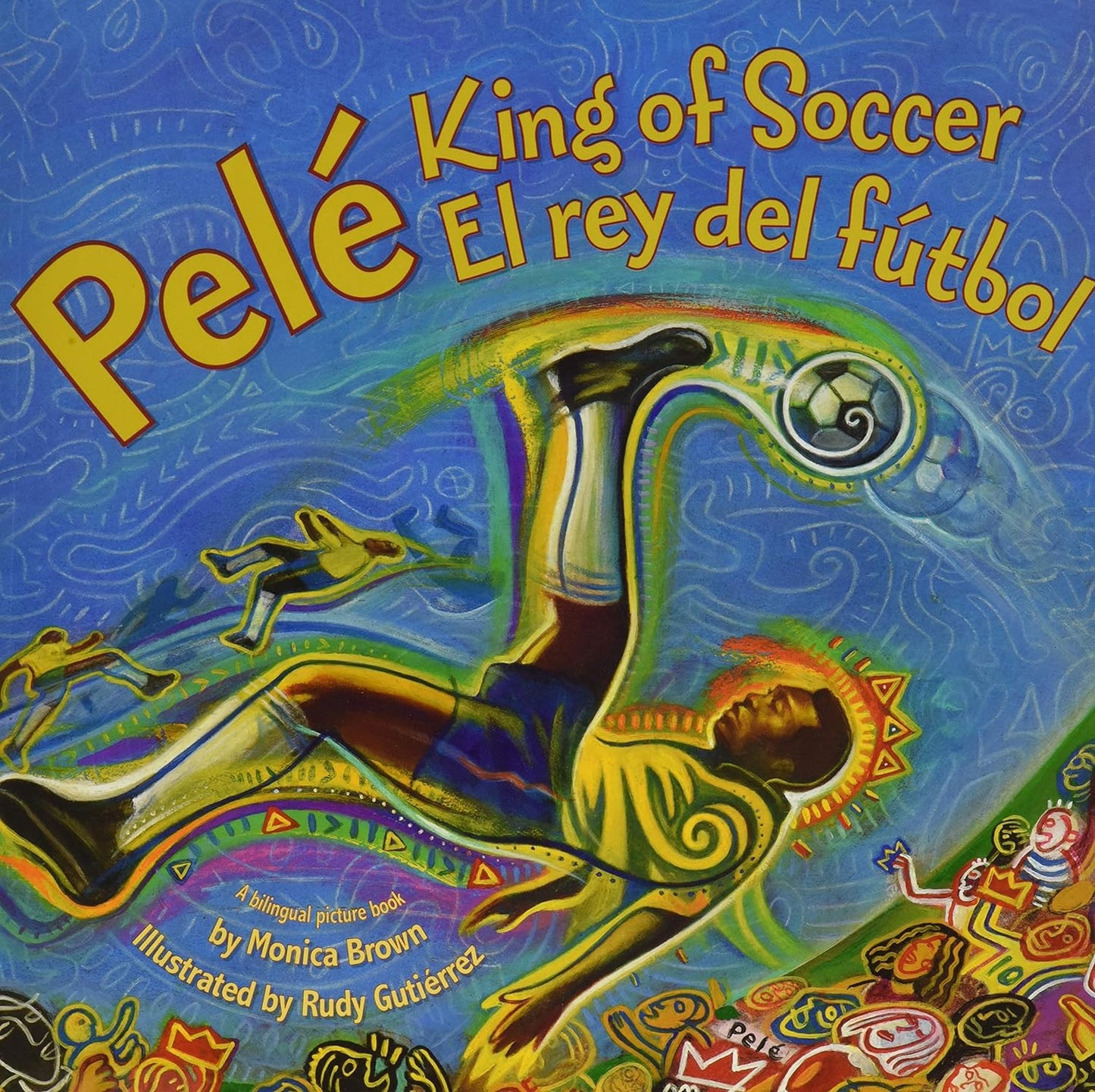 The vibrant cover of the bilingual childrens book Pele, King of Soccer/Pele, El Rey del Futbol features a soccer star executing a bicycle kick amid swirling patterns. Text by Monica Brown and illustrations by Rudy Gutierrez complete the colorful design.