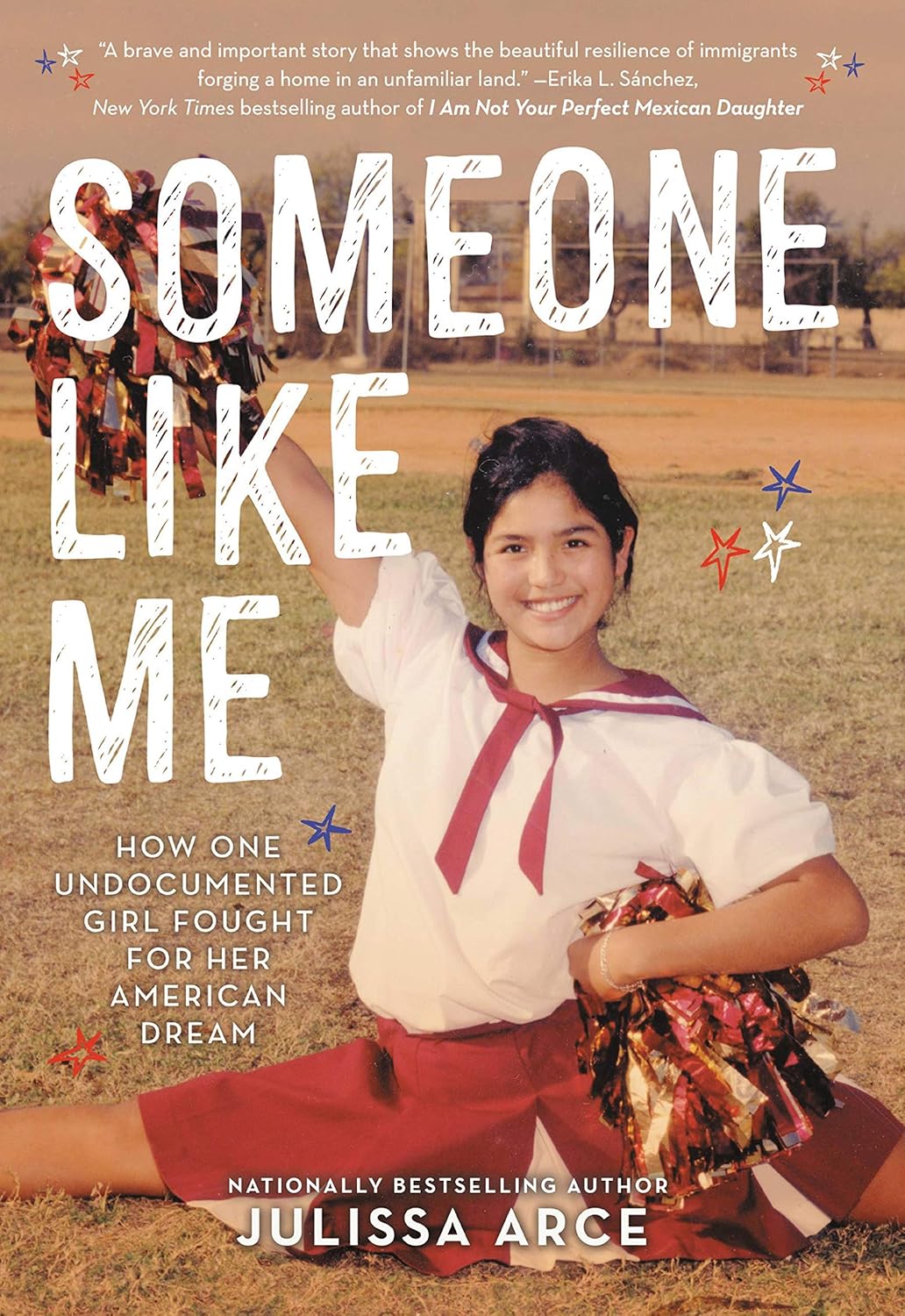 The cover of Someone Like Me: How One Undocumented Girl Fought for Her American Dream by bestselling author and social justice advocate Julissa Arce shows a young girl smiling in a cheerleading outfit on grass with pom-poms, against a backdrop of trees and a fence.
