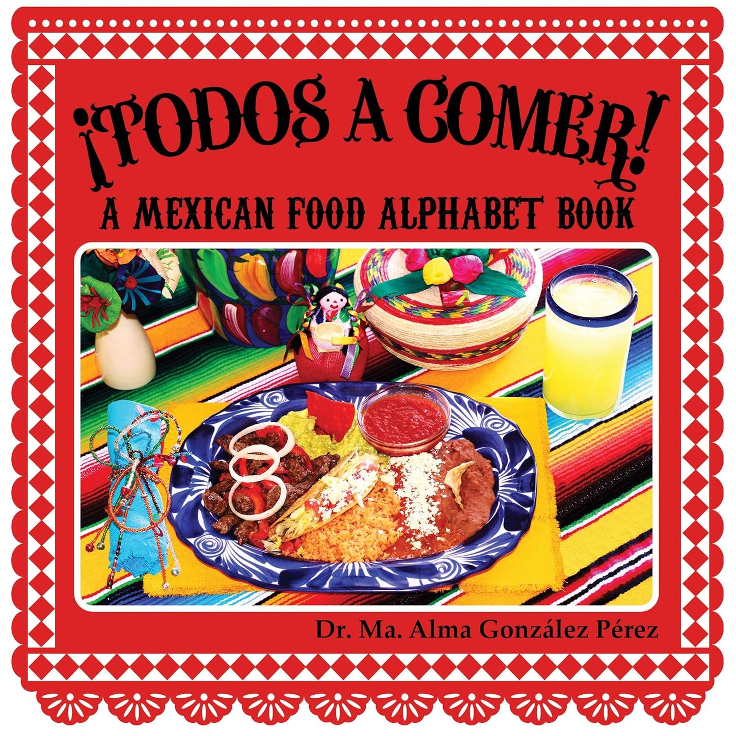 The cover of ¡Todos a Comer! A Mexican Food Alphabet Book (Bilingual English and Spanish) by Dr. Ma. Alma González Pérez features Mexican food on a plate, a drink, colorful decorations, and a folk art doll against a vibrant backdrop—ideal for childrens picture book collections!.