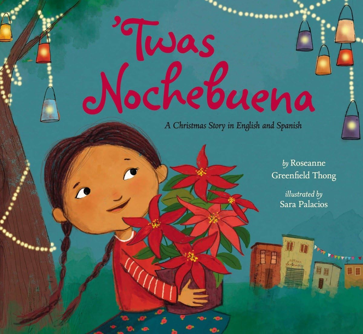 The book cover of Twas Nochebuena by Roseanne Greenfield Thong and illustrated by Sara Palacios features a girl with poinsettias against a teal backdrop adorned with colorful lanterns, capturing Latino traditions warmth. The subtitle is A Christmas Story in English and Spanish.