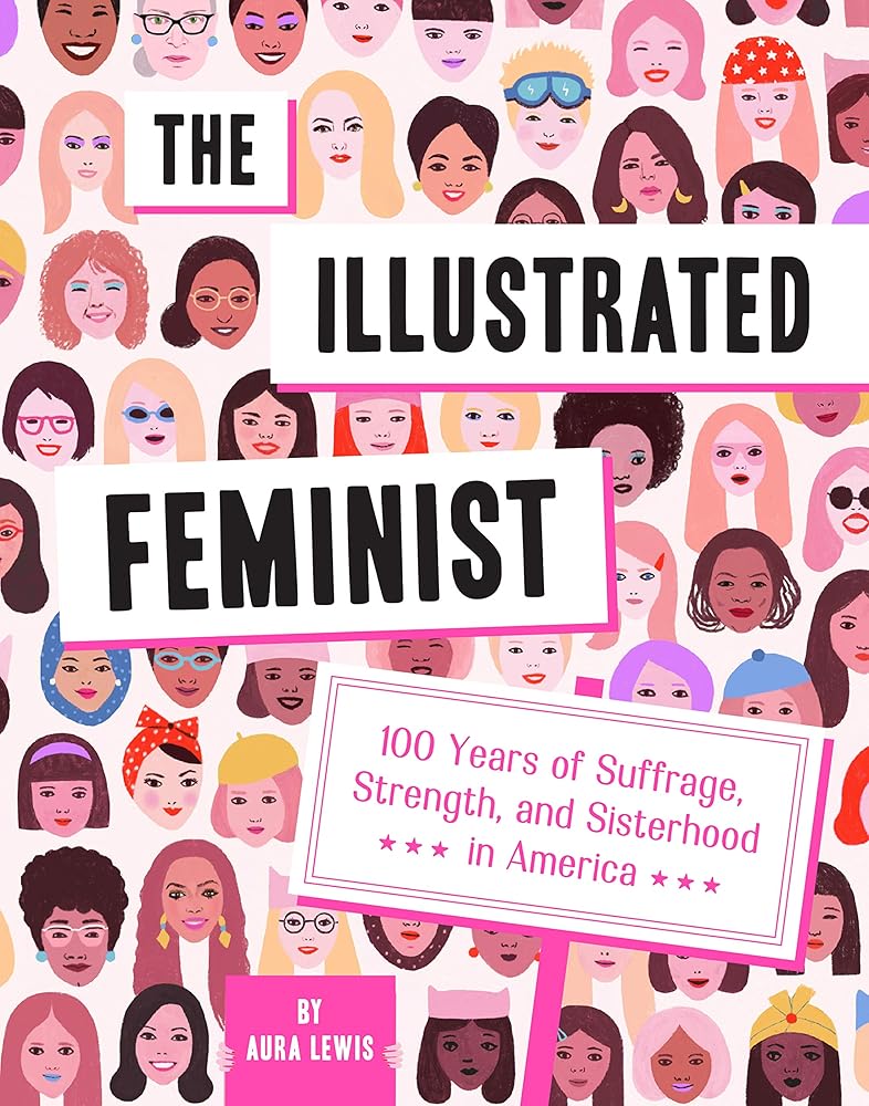 The Illustrated Feminist: 100 Years of Suffrage, Strength, and Sisterhood in America cover image