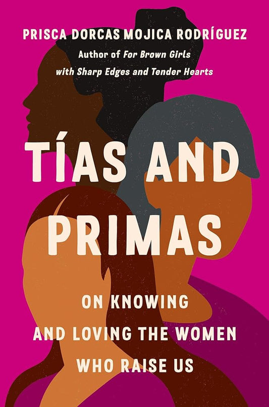 Tías and Primas: On Knowing and Loving the Women Who Raise Us cover image