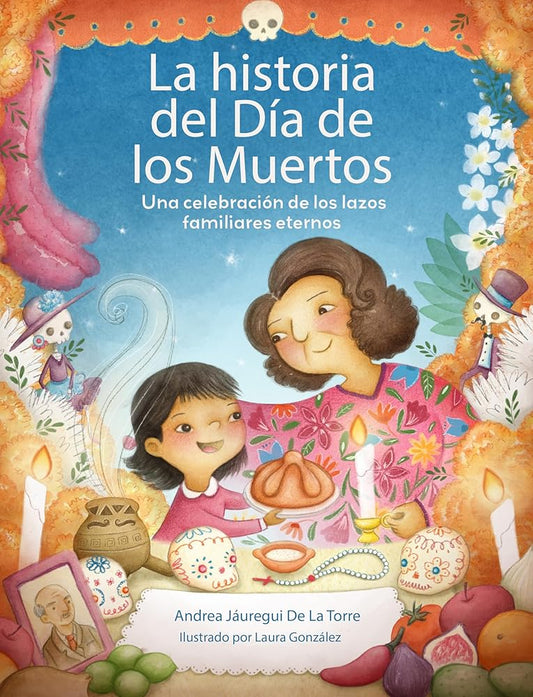 La historia del Día de los Muertos / The Dia de Los Muertos Story: Una celebración de los lazos familiares eternos / Celebrating the Never-Ending ... (Holiday Celebration) (Spanish Edition) cover image