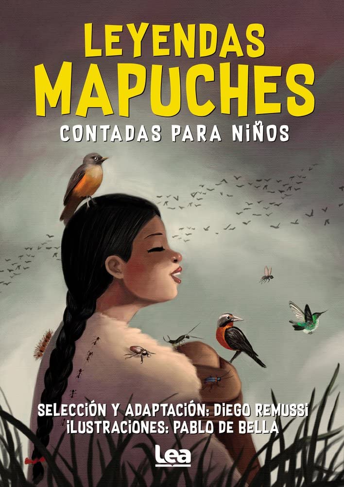 The book Leyendas Mapuches Contadas Para Niños by Diego Remussi, with illustrations by Pablo de Bella, shows a young girl with long hair amidst birds and insects against a cloudy sky, capturing the essence of Mapuche oral traditions.