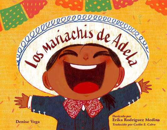 The illustrated cover of Los mariachis de Adela features a smiling character in a sombrero, arms raised, embodying the mariachi spirit. Colorful banners add festivity, with names: Denise Vega, Erika Rodríguez Medina, and Carlos E. Calvo.