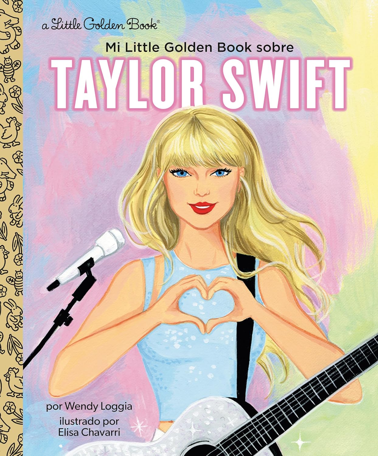 The book Mi Little Golden Book sobre Taylo Swift by Wendy Loggia, illustrated by Elisa Chavarri, features a cover with a blonde woman in a white dress forming a heart with her hands, surrounded by pop music elements like a guitar and microphone.