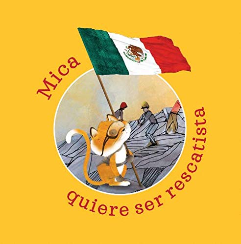 A kitten holds a Mexican flag on a yellow backdrop, with the text Mica quiere ser rescatista. In the background, people in helmets climb rocks, symbolizing Micas aspiration to become a courageous rescuer.