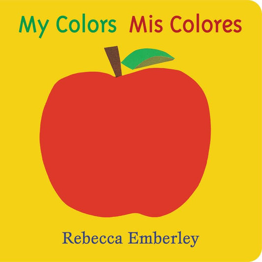 The bilingual board book My Colors / Mis Colores by Rebecca Emberley features a vibrant red apple with a green leaf on a bright yellow background, encouraging young readers to explore colors in English and Spanish.