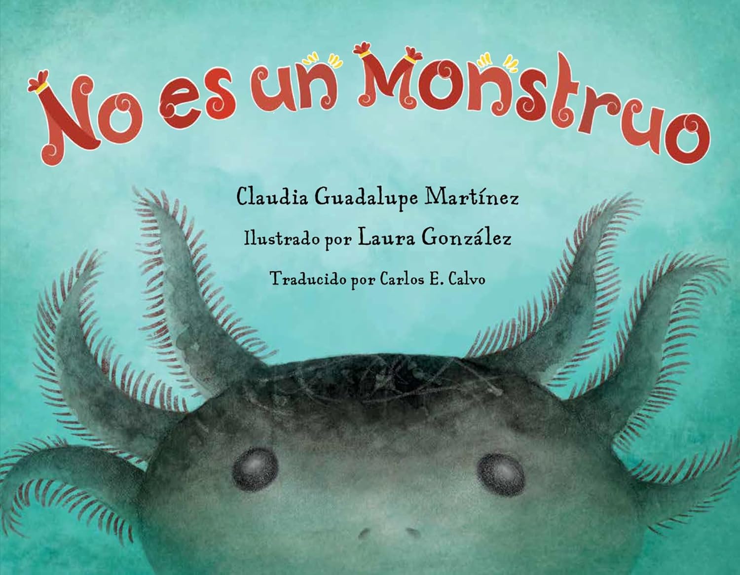 The No Es Un Monstruo book cover, authored by Claudia Guadalupe Martínez, illustrated by Laura González, and translated by Carlos E. Calvo, showcases an axolotl with large eyes and feathery gills on a turquoise background.