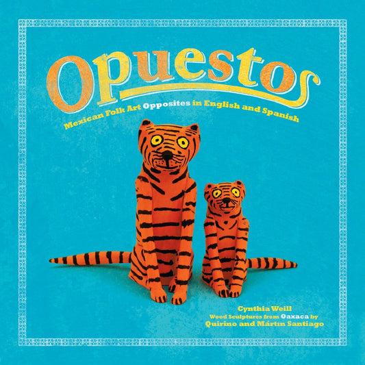 The vibrant bilingual book Opuestos: Mexican Folk Art Opposites in English and Spanish by Cynthia Weill features hand-painted animal sculptures of two striped tigers on a turquoise cover, with Quirino and Martín Santiago credited for the Oaxacan woodwork.