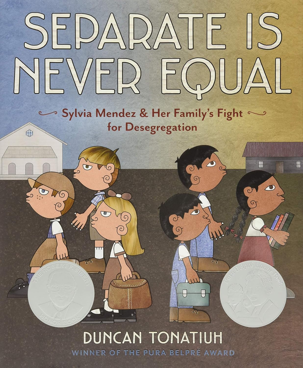 The cover of Separate Is Never Equal: Sylvia Mendez and Her Familys Fight for Desegregation by Duncan Tonatiuh illustrates diverse children walking to school, highlighting the Mendez familys fight against segregation, with two silver award medals on a backdrop of a school building and blue sky.