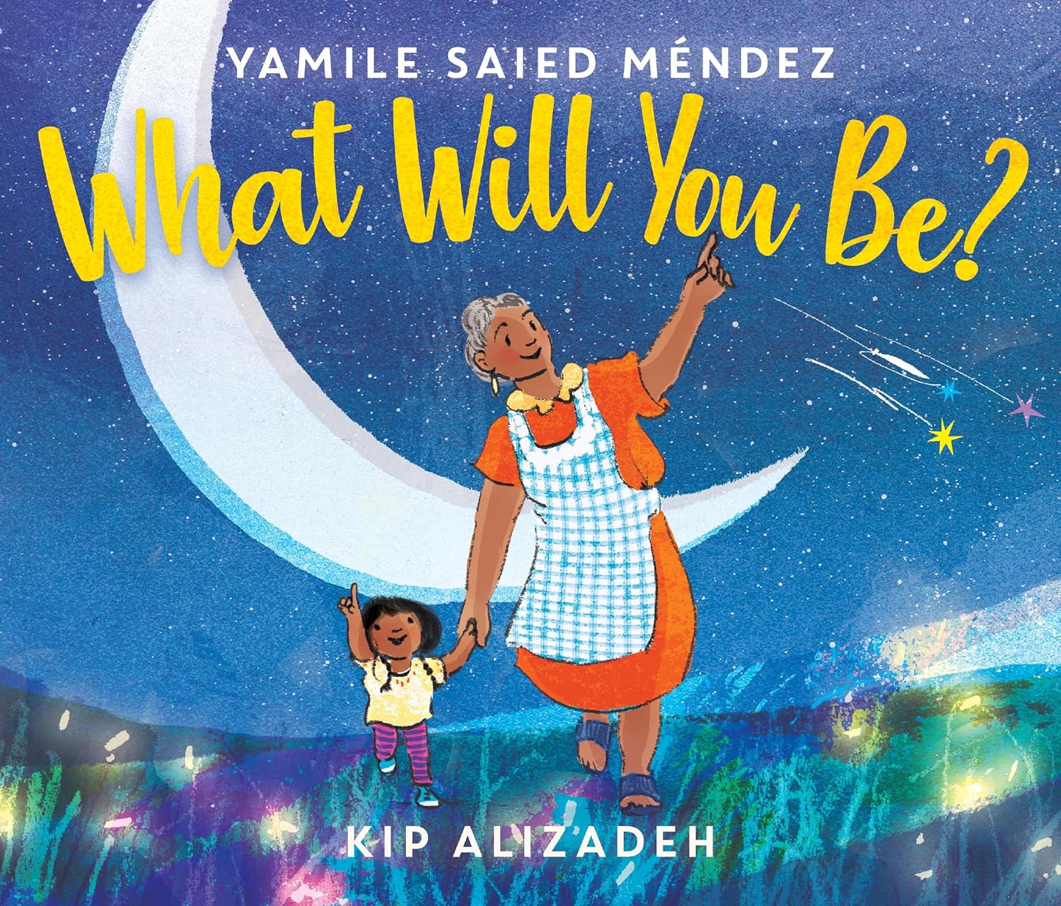 The cover of What Will You Be? by Yamile Saied Méndez, illustrated by Kip Alizadeh, shows abuela guiding the young girl as they hold hands under a starry blue night sky with a crescent moon, exploring possibilities together.