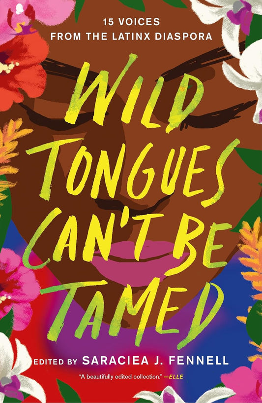 The book cover of Wild Tongues Cant Be Tamed: 15 Voices from the Latinx Diaspora, edited by Saraciea J. Fennell, features vibrant flowers framing bold green text, celebrating diverse Latinx experiences and stories.